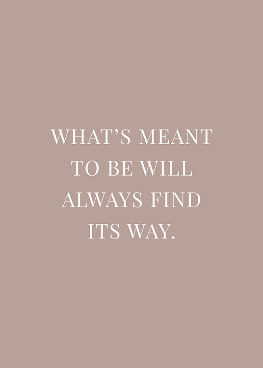  – Teksten «What's meant to be will always find its way.» skrevet i hvitt mot en gråbeige bakgrunn